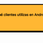 ¿Qué clientes utilizas en Android?