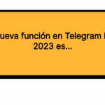 La mejor nueva función en Telegram lanzada en 2023 es...